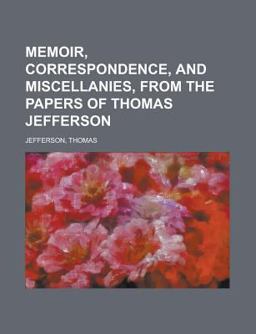 Memoir, Correspondence, and Miscellanies, from the Papers of Thomas Jefferson