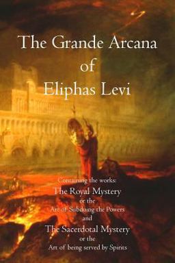 The Grande Arcana of Eliphas Levi The Grande Arcana of Eliphas Levi