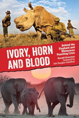 Ivory, Horn and Blood Behind the Elephant and Rhinoceros Poaching Crisis  9781770852273 Front Cover