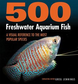 500 Freshwater Aquarium Fish A Visual Reference to the Most Popular Species  9781770859197 Front Cover