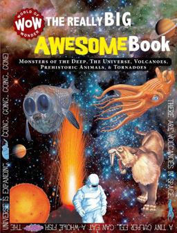 The Really Big Awesome Book: Monsters of the Deep, the Universe, Volcanoes, Prehistoric Animals, and Tornadoes