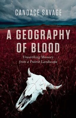 Geography of Blood Unearthing Memory from a Prairie Landscape  9781771003216 Front Cover
