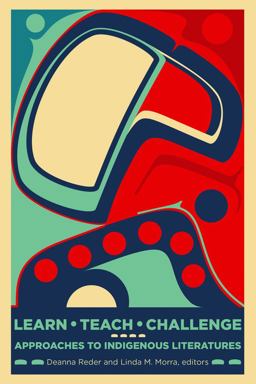 Learn, Teach, Challenge Approaching Indigenous Literatures  9781771121859 Front Cover