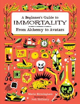 A Beginner's Guide to Immortality: from Alchemy to Avatars