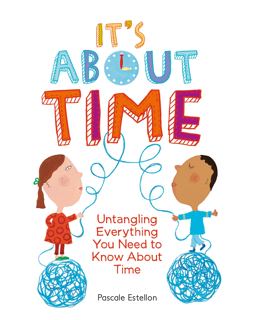It's about Time Untangling Everything You Need to Know about Time  9781771473422 Front Cover