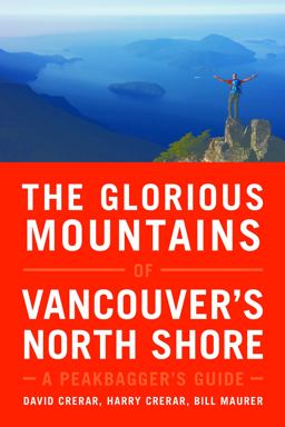 The Glorious Mountains of Vancouver's North Shore The Glorious Mountains of Vancouver's North Shore