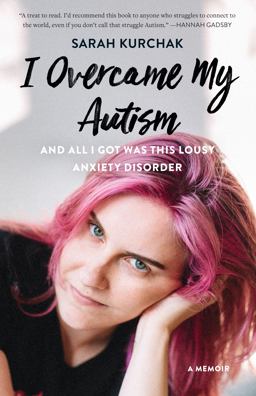 I Overcame My Autism and All I Got Was This Lousy Anxiety Disorder A Memoir  9781771622462 Front Cover