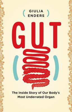 Gut The Inside Story of Our Body's Most Underrated Organ  9781771641494 Front Cover