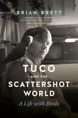Tuco and the Scattershot World A Life with Birds  9781771643009 Front Cover
