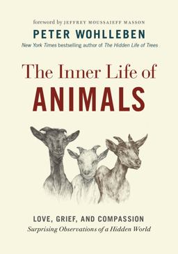 Inner Life of Animals Love, Grief, and Compassion-Surprising Observations of a Hidden World  9781771643016 Front Cover