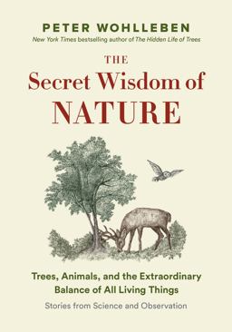 Secret Wisdom of Nature Trees, Animals, and the Extraordinary Balance of All Living Things --- Stories from Science and Observation  9781771643887 Front Cover
