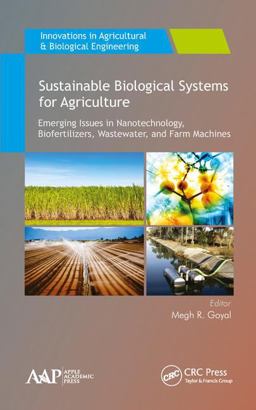 Sustainable Biological Systems for Agriculture Emerging Issues in Nanotechnology, Biofertilizers, Wastewater, and Farm Machines  9781771886147 Front Cover