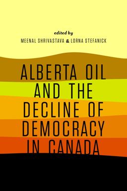 Alberta Oil and the Decline of Democracy in Canada Alberta Oil and the Decline of Democracy in Canada