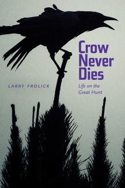 Crow Never Dies Life on the Great Hunt  9781772120851 Front Cover