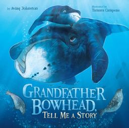Grandfather Bowhead, Tell Me a Story Grandfather Bowhead, Tell Me a Story