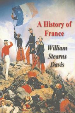 A History of France from the Earliest Times to the Treaty of Versailles A History of France from the Earliest Times to the Treaty of Versailles