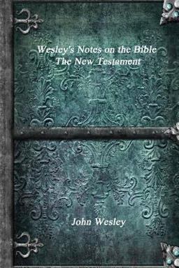 Wesley's Notes on the Bible - the New Testament