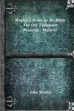 Wesley's Notes on the Bible - the Old Testament