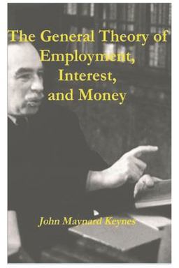 The General Theory of Employment, Interest, and Money The General Theory of Employment, Interest, and Money