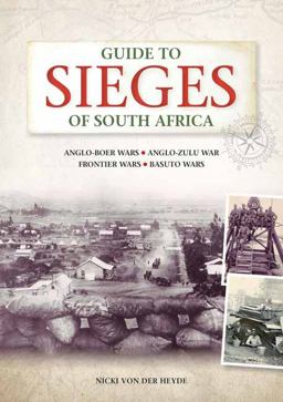 Guide to Sieges of South Africa Anglo-Boer Wars;Anglo-Zulu War; Frontier Wars; Basuto Wars  9781775842019 Front Cover