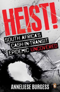 Heist! South Africa's Cash-In-transit Epidemic Uncovered  9781776091713 Front Cover