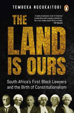 Land Is Ours South Africa's First Black Lawyers and the Birth of Constitutionalism 2018 9781776092857 Front Cover