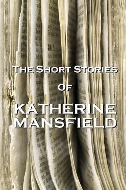 The Short Stories of Katherine Mansfield The Short Stories of Katherine Mansfield