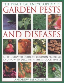 Practical Encyclopedia of Garden Pests and Diseases An illustrated guide to common problems and how to deal with them Successfully  9781780190846 Front Cover