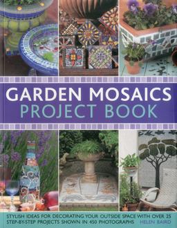 Garden Mosaics Project Book Stylish Ideas for Decorating Your Outside Space with over 400 Stunning Photographs and 25 Step-by-Step Projects  9781780191669 Front Cover