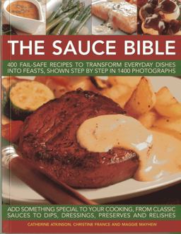 Sauce Bible 400 Fail-Safe Recipes to Transform Everyday Dishes into Feasts  9781780192215 Front Cover