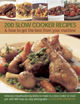200 Slow Cooker Recipes and How to Get the Best from Your Machine