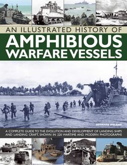 Illustrated History of Amphibious Warfare Vessels A Complete Guide to the Evolution and Development of Landing Ships and Landing Craft  9781780192871 Front Cover