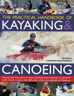 Practical Handbook of Kayaking and Canoeing Step-By-step Instruction in Every Technique, from Beginner to Advanced Levels  9781780193496 Front Cover