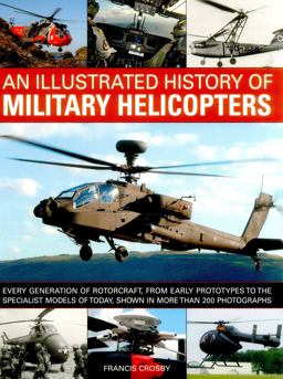 Illustrated History of Military Helicopters Every Generation of Rotorcraft, from Early Prototypes to the Specialist Models of Today, Shown in More Than 200 Photographs  9781780194615 Front Cover