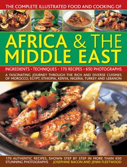 The Complete Illustrated Food and Cooking of Africa and the Middle East