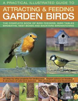 A Practical Illustrated Guide to Attracting and Feeding Garden Birds