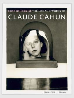 Exist Otherwise: The Life and Works of Claude Cahun  9781780237282 Front Cover