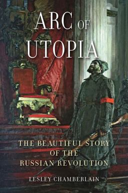 Arc of Utopia The Beautiful Story of the Russian Revolution  9781780238524 Front Cover