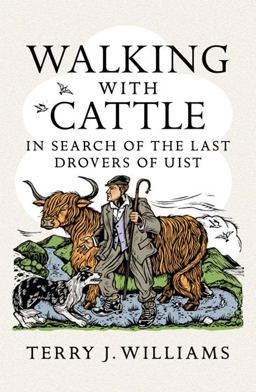 Walking with Cattle In Search of the Last Drovers of Uist  9781780274881 Front Cover