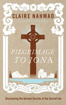 Pilgrimage to Iona Discovering the Ancient Secrets of the Sacred Isle  9781780286648 Front Cover