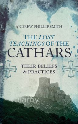 Lost Teachings of the Cathars Their Beliefs and Practices  9781780287157 Front Cover