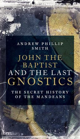 John the Baptist and the Last Gnostics The Secret History of the Mandaeans  9781780289137 Front Cover