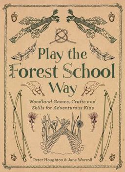 Play the Forest School Way Woodland Games and Crafts for Adventurous Kids  9781780289298 Front Cover