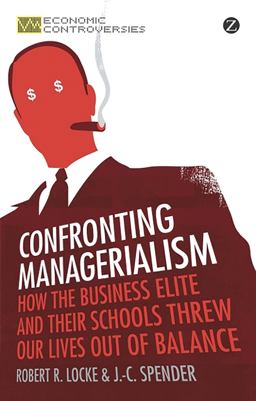 Confronting Managerialism How the Business Elite and Their Schools Threw Our Lives Out of Balance  9781780320717 Front Cover