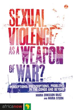 Sexual Violence as a Weapon of War? Perceptions, Prescriptions, Problems in the Congo and Beyond  9781780321646 Front Cover