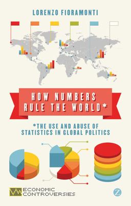 How Numbers Rule the World The Use and Abuse of Statistics in Global Politics  9781780322681 Front Cover