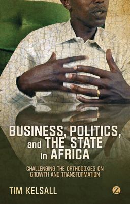 Business, Politics, and the State in Africa Challenging the Orthodoxies on Growth and Transformation  9781780324210 Front Cover