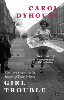 Girl Trouble Panic and Progress in the History of Young Women  9781780324937 Front Cover