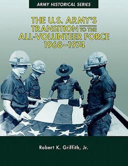 The U. S. Army's Transition to the All-Volunteer Force, 1968-1974 The U. S. Army's Transition to the All-Volunteer Force, 1968-1974