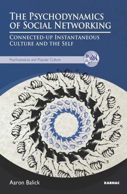 Psychodynamics of Social Networking Connected-Up Instantaneous Culture and the Self  9781780490922 Front Cover